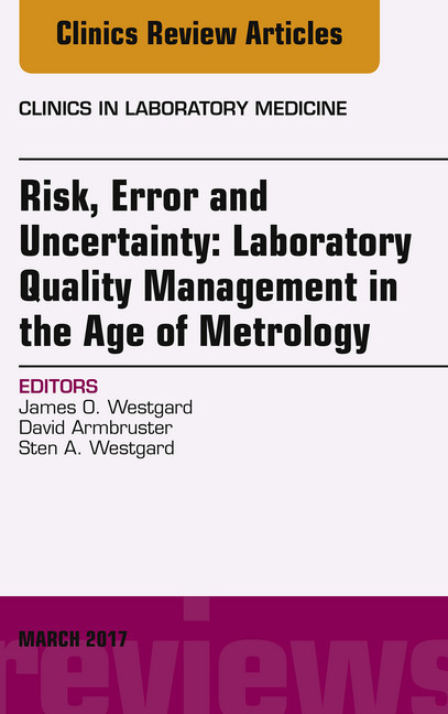 Risk, Error and Uncertainty: Laboratory Quality Management in the Age of Metrology, An Issue of the Clinics in Laboratory Medicine, main product photo