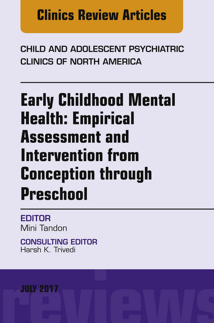 Early Childhood Mental Health: Empirical Assessment and Intervention from Conception through Preschool, An Issue of Child and Adolescent Psychiatric Clinics of North America, E-Book main product photo