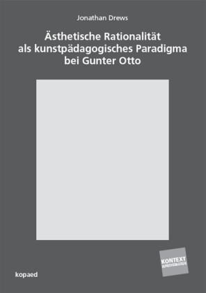 Ästhetische Rationalität als kunstpädagogisches Paradigma bei Gunter Otto