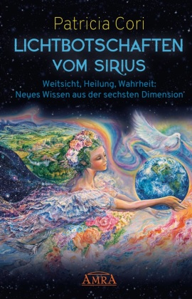 Lichtbotschaften vom Sirius Band 1: Weitsicht, Heilung, Wahrheit - Neues Wissen aus der sechsten Dimension. Bd.1