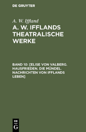 [Elise von Valberg. Hausfrieden. Die Mündel. Nachrichten von Ifflands Leben]