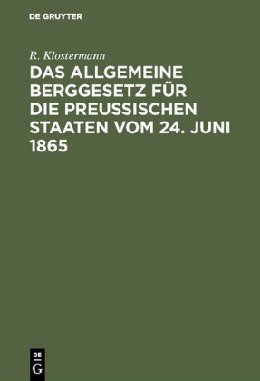 Das allgemeine Berggesetz für die Preußischen Staaten vom 24. Juni 1865