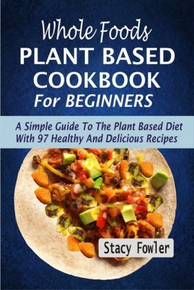 Whole Foods Plant Based Cookbook For Beginners
