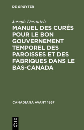 Manuel des curés pour le bon gouvernement temporel des paroisses et des fabriques dans le Bas-Canada