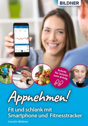 Appnehmen! Fit und schlank mit Smartphone & Fitnesstracker: Schritt für Schritt zum Erfolg!