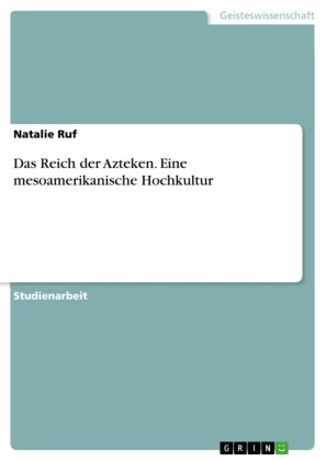 Das Reich der Azteken. Eine mesoamerikanische Hochkultur