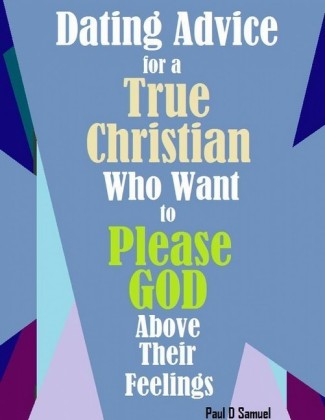 Dating Advice for a True Christian Who Want to Please God above Their Feelings