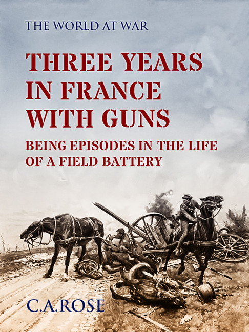 Three Years in France with the Guns Being Episodes in the Life of a Field Battery main product photo