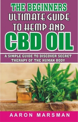 The Beginners Ultimate Guide to Hemp and CBD Oil