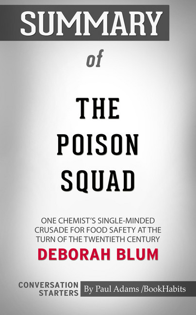 Summary of The Poison Squad: One Chemist's Single-Minded Crusade for Food Safety at the Turn of the Twentieth Century main product photo