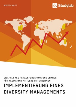 Implementierung eines Diversity Managements. Vielfalt als Herausforderung und Chance für kleine und mittlere Unternehmen