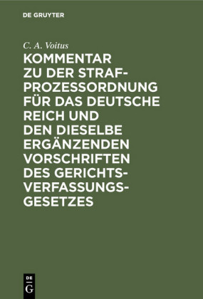 Kommentar zu der Strafprozeßordnung für das Deutsche Reich und den dieselbe ergänzenden Vorschriften des Gerichtsverfassungsgesetzes