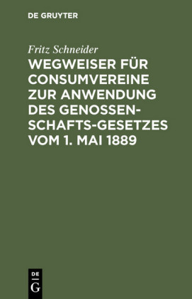 Wegweiser für Consumvereine zur Anwendung des Genossenschafts-Gesetzes vom 1. Mai 1889