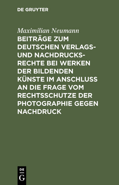 Beiträge zum deutschen Verlags- und Nachdrucksrechte bei Werken der bildenden Künste im Anschluß an die Frage vom Rechtsschutze der Photographie gegen Nachdruck main product photo