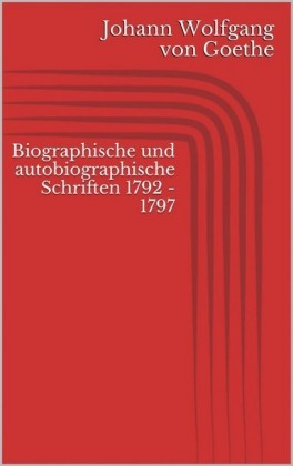 Biographische und autobiographische Schriften 1792 - 1797