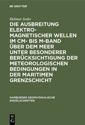 Die Ausbreitung elektromagnetischer Wellen im cm- bis m-Band über dem Meer unter besonderer Berücksichtigung der meteorologischen Bedingungen in der maritimen Grenzschicht
