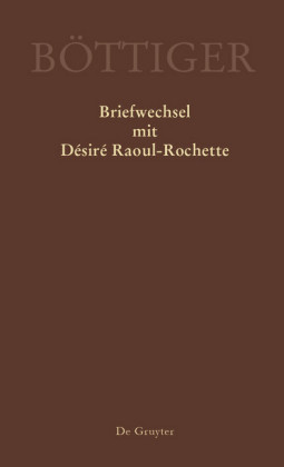 Karl August Böttiger - Briefwechsel mit Désiré Raoul-Rochette