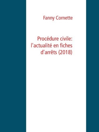 Procédure civile: l&apos;actualité en fiches d&apos;arrêts (2018)