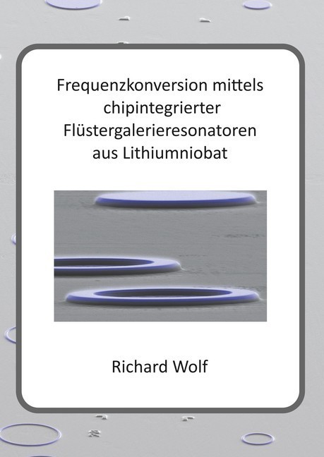 Frequenzkonversion mittels chipintegrierter Flüstergalerieresonatoren aus Lithiumniobat main product photo