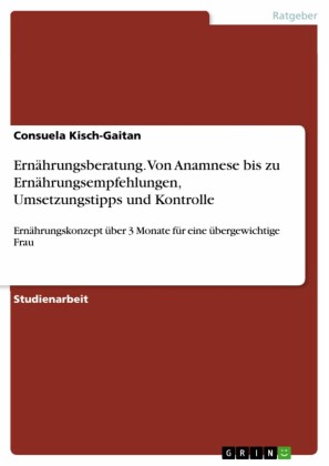 Ernährungsberatung. Von Anamnese bis zu Ernährungsempfehlungen, Umsetzungstipps und Kontrolle
