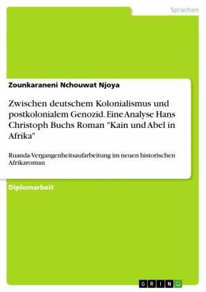 Zwischen deutschem Kolonialismus und postkolonialem Genozid. Eine Analyse Hans Christoph Buchs Roman 'Kain und Abel in Afrika'