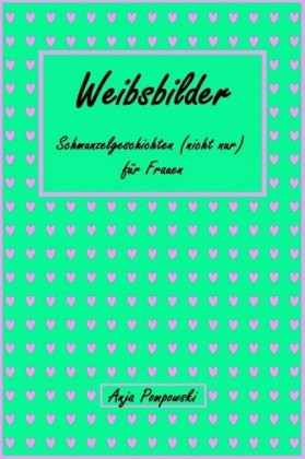 Weibsbilder - Schmunzelgeschichten (nicht nur) für Frauen