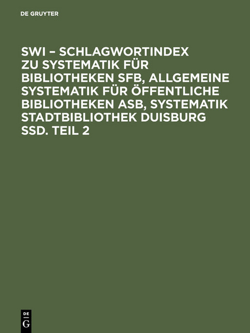 SWI - Schlagwortindex zu Systematik für Bibliotheken SFB, Allgemeine Systematik für öffentliche Bibliotheken ASB, Systematik Stadtbibliothek Duisburg SSD. Teil 2 main product photo