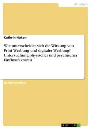 Wie unterscheidet sich die Wirkung von Print-Werbung und digitaler Werbung? Untersuchung physischer und psychischer Einflussfaktoren