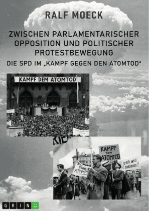 Zwischen parlamentarischer Opposition und politischer Protestbewegung. Die SPD im 'Kampf gegen den Atomtod'