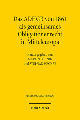 Das ADHGB von 1861 als gemeinsames Obligationenrecht in Mitteleuropa
