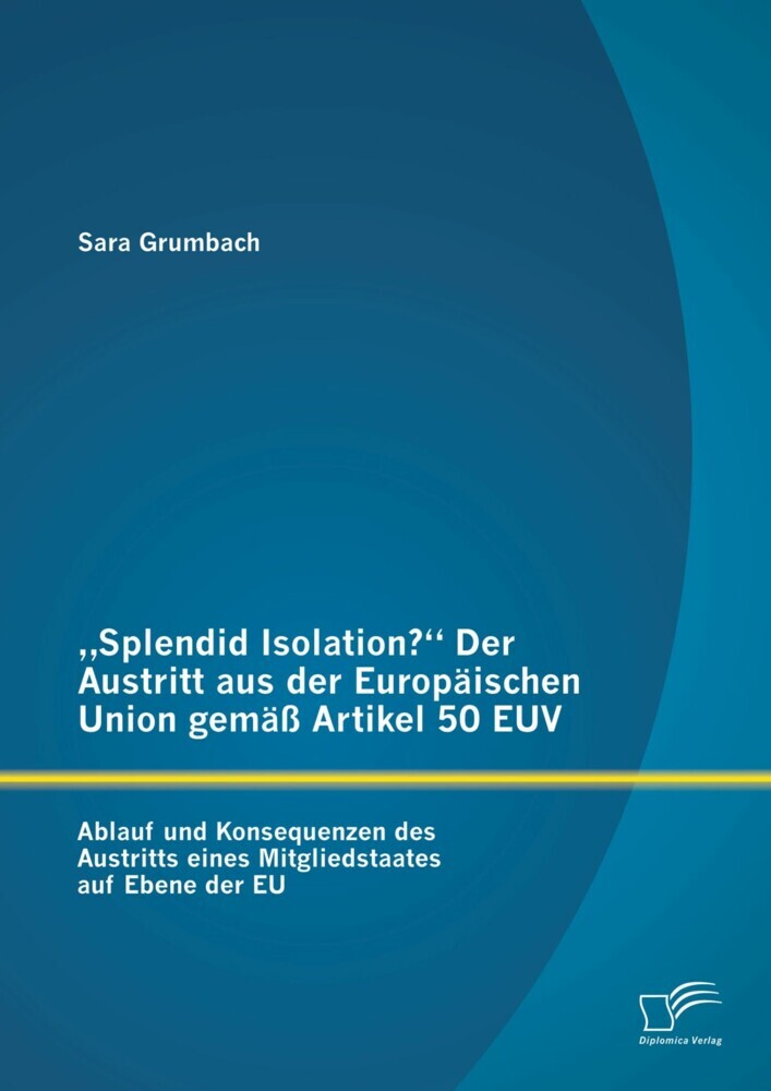 'Splendid Isolation?' Der Austritt aus der Europäischen Union gemäß Artikel 50 EUV. Ablauf und Konsequenzen des Austritts eines Mitgliedstaates auf Ebene der EU main product photo