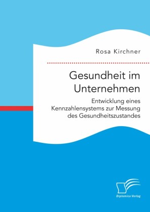 Gesundheit im Unternehmen: Entwicklung eines Kennzahlensystems zur Messung des Gesundheitszustandes
