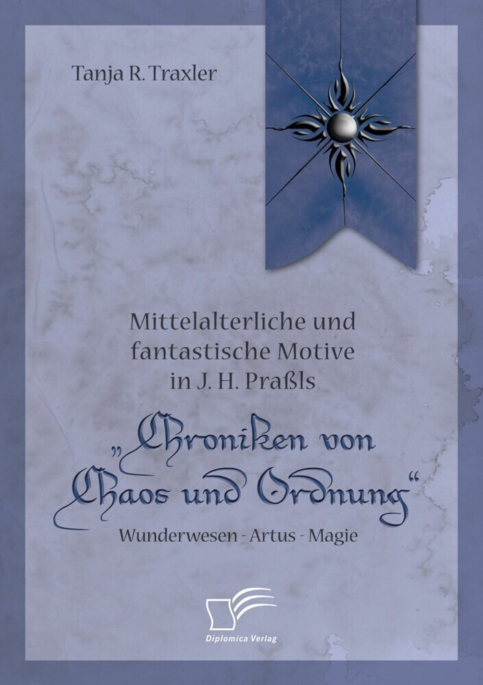 Mittelalterliche und fantastische Motive in J. H. Praßls 'Chroniken von Chaos und Ordnung'. Wunderwesen - Artus - Magie main product photo