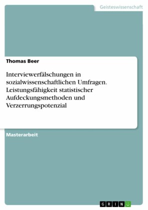 Interviewerfälschungen in sozialwissenschaftlichen Umfragen. Leistungsfähigkeit statistischer Aufdeckungsmethoden und Verzerrungspotenzial
