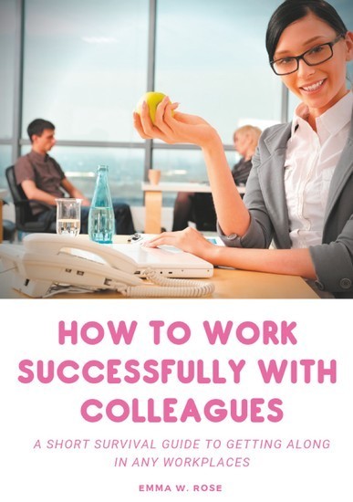 How to work successfully with colleagues : A Short Survival guide to Getting Along in any Workplaces main product photo