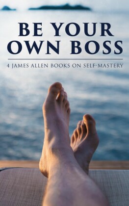 Be Your Own Boss: 4 James Allen Books on Self-Mastery