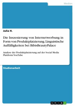 Die Inszenierung von Internetwerbung in Form von Produktplatzierung. Linguistische Auffälligkeiten bei BibisBeautyPalace