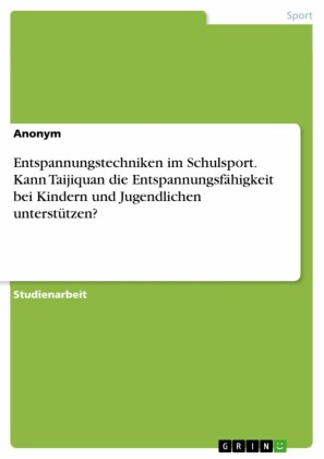 Entspannungstechniken im Schulsport. Kann Taijiquan die Entspannungsfähigkeit bei Kindern und Jugendlichen unterstützen?