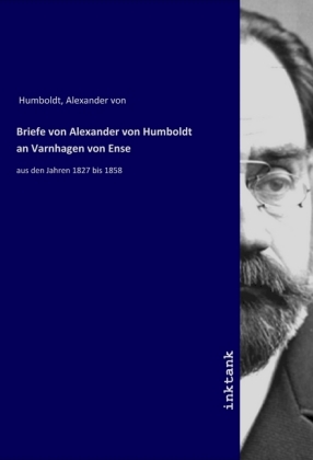 Briefe von Alexander von Humboldt an Varnhagen von Ense