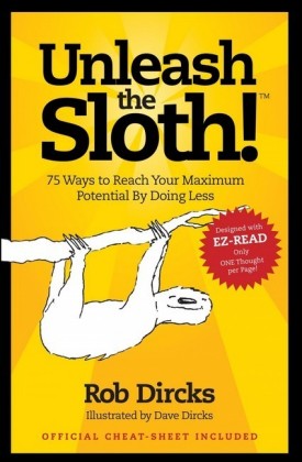 Unleash the Sloth! 75 Ways to Reach Your Maximum Potential By Doing Less