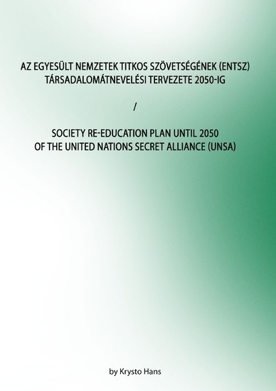 Az Egyesült Nemzetek Titkos Szövetségének (ENTSZ) Társadalomátnevelési Tervezete 2050-ig/Society Re-education Plan until 2050 of The United Nations secret Alliance (UNSA) main product photo