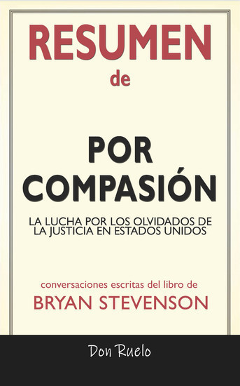 Resumen de Por Compasión: La Lucha Por Los Olvidados de La Justicia En Estados Unidos: Conversaciones Escritas Del Libro De Bryan Stevenson main product photo