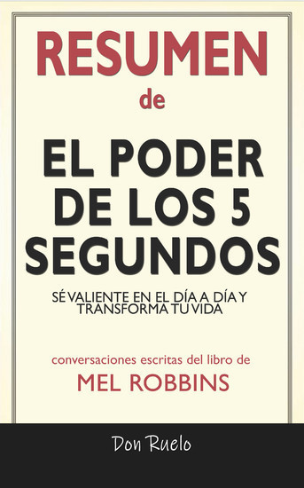 Resumen de El Poder de los 5 Segundos: Sé Valiente En El Día A Día y Transforma Tu Vida: Conversaciones Escritas Del Libro De Mel Robbins main product photo