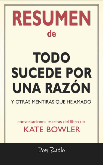 Resumen de Todo Sucede Por Una Razón: Y Otras Mentiras Que He Amado: Conversaciones Escritas Del Libro De Kate Bowler main product photo