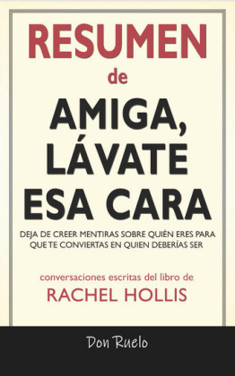 Resumen de Amiga, Lávate Esa Cara: Deja De Creer Mentiras Sobre Quién Eres Para Que Te Conviertas En Quien Deberías Ser: Conversaciones Escritas Del Libro De Rachel Hollis