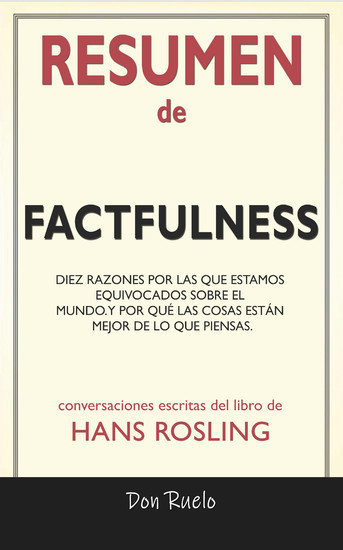 Resumen de Factfulness: Diez Razones Por Las Que Estamos Equivocados Sobre El Mundo. Y Por Qué Las Cosas Están Mejor de Lo Que Piensas.: Conversaciones Escritas Del Libro De main product photo