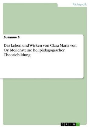 Das Leben und Wirken von Clara Maria von Oy. Meilensteine heilpädagogischer Theoriebildung