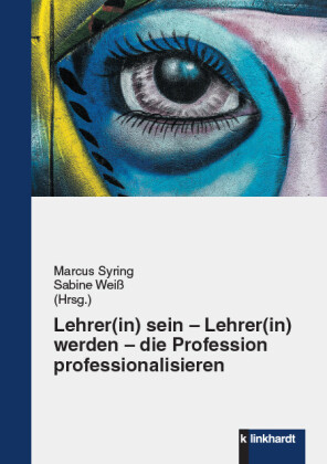 Lehrer(in) sein - Lehrer(in) werden - die Profession professionalisieren