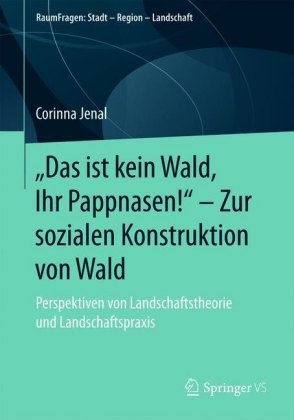 'Das ist kein Wald, Ihr Pappnasen!' - Zur sozialen Konstruktion von Wald