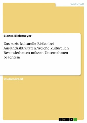 Das sozio-kulturelle Risiko bei Auslandsaktivitäten. Welche kulturellen Besonderheiten müssen Unternehmen beachten?